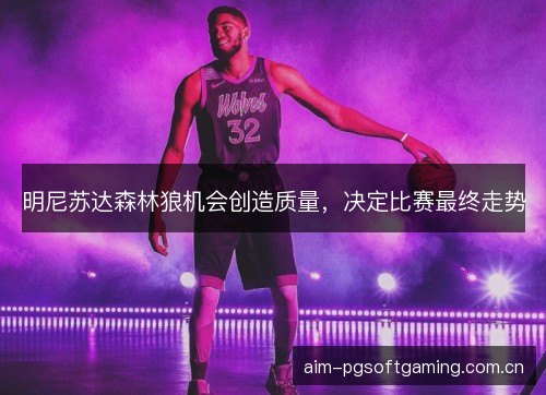 明尼苏达森林狼机会创造质量，决定比赛最终走势