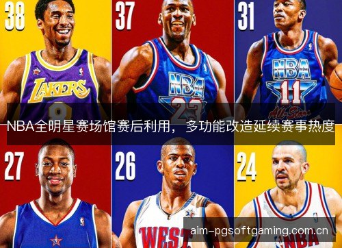 NBA全明星赛场馆赛后利用，多功能改造延续赛事热度